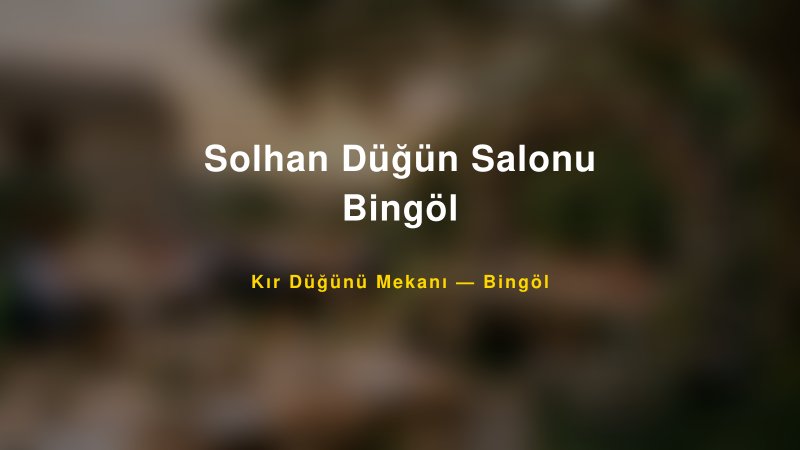 Solhan Düğün Salonu Bingöl Bingöl Kır Düğünü Mekanı