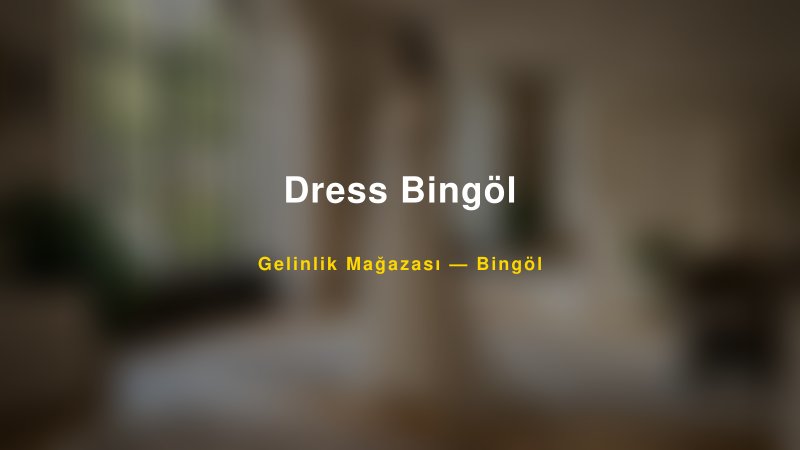 Dress Bingöl — Bingöl Kır Düğünü Mekanı Rehberi