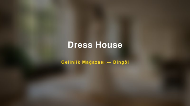 Dress House Bingöl Gelinlik & Moda Evi