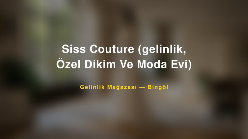 Siss Couture (gelinlik, Özel Dikim Ve Moda Evi) — Bingöl Kır Düğünü Mekanı Rehberi