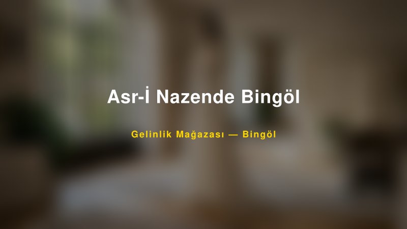 Asr-İ Nazende Bingöl Bingöl Gelinlik & Moda Evi