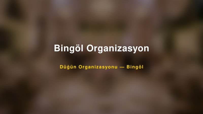Bingöl Organizasyon — Bingöl Kır Düğünü Mekanı Rehberi