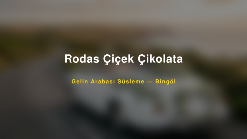 Rodas Çiçek Çikolata — Bingöl Kır Düğünü Mekanı Rehberi