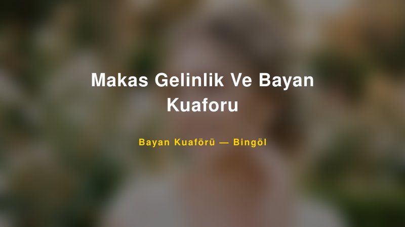 Makas Gelinlik Ve Bayan Kuaforu — Bingöl Kır Düğünü Mekanı Rehberi