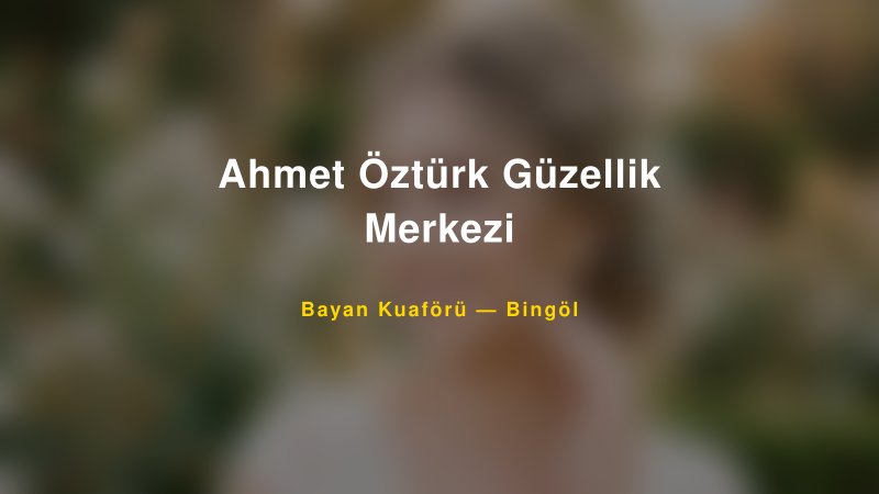 Ahmet Öztürk Güzellik Merkezi — Bingöl Kır Düğünü Mekanı Rehberi