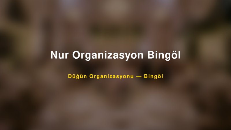Nur Organizasyon Bingöl — Bingöl Kır Düğünü Mekanı Rehberi
